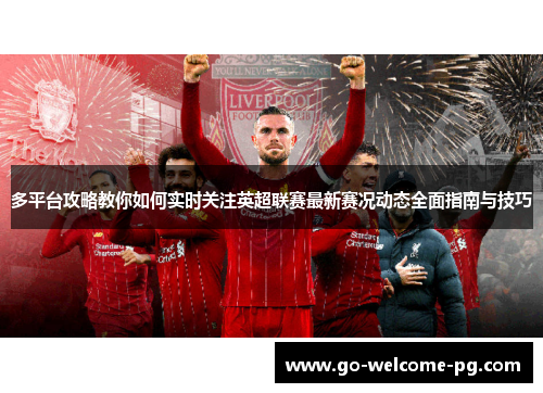 多平台攻略教你如何实时关注英超联赛最新赛况动态全面指南与技巧