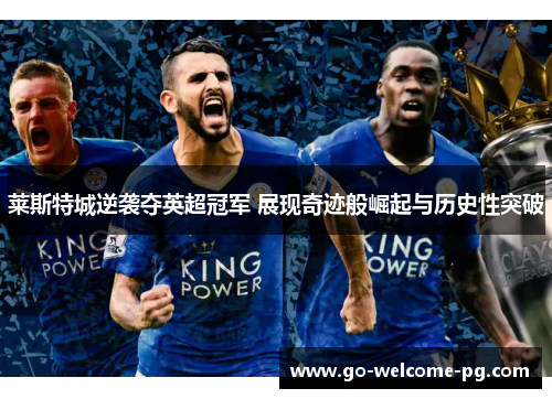 莱斯特城逆袭夺英超冠军 展现奇迹般崛起与历史性突破