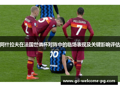 阿什拉夫在法国世俱杯对阵中的临场表现及关键影响评估