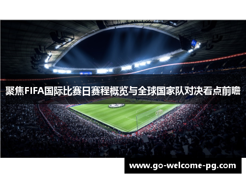 聚焦FIFA国际比赛日赛程概览与全球国家队对决看点前瞻