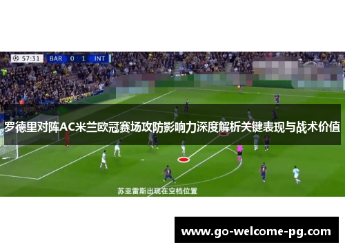 罗德里对阵AC米兰欧冠赛场攻防影响力深度解析关键表现与战术价值